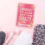 Workout Journal - Burn Off The Crazy